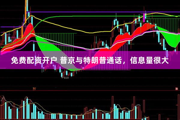免费配资开户 普京与特朗普通话，信息量很大