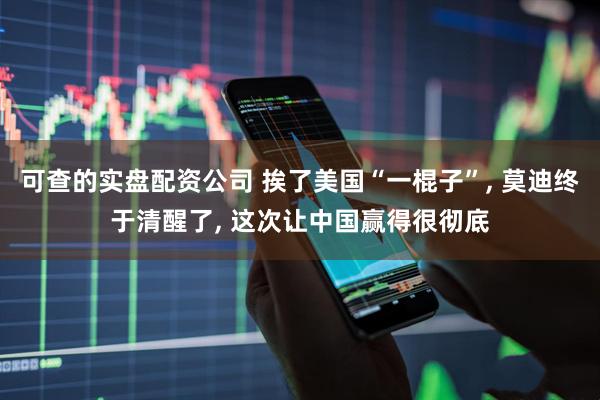 可查的实盘配资公司 挨了美国“一棍子”, 莫迪终于清醒了, 这次让中国赢得很彻底