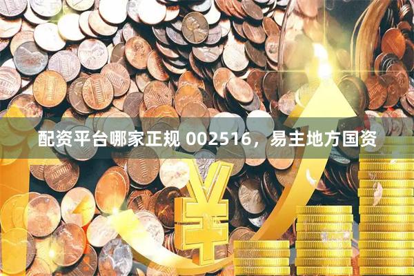 配资平台哪家正规 002516，易主地方国资
